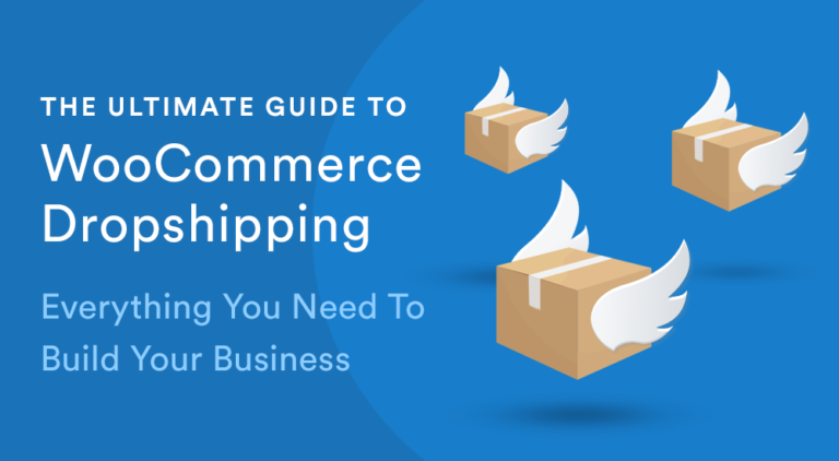 The Ultimate Guide To WooCommerce Dropshipping: Everything You Need